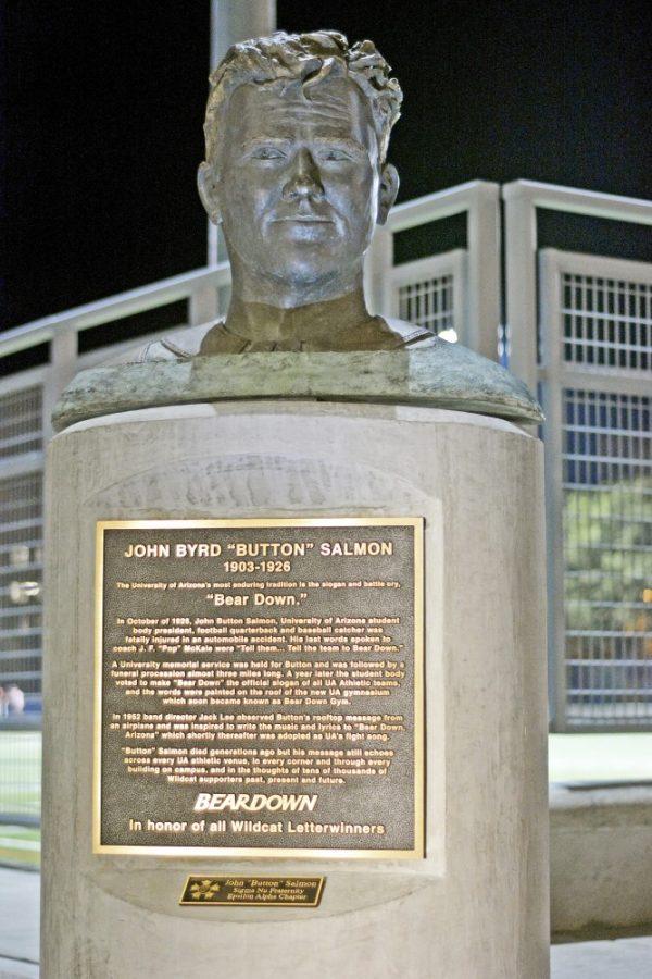 A bust of John Button Salmon sits on a pedestal outside Arizona 
Stadium. Salmons famous advice for Pop McKale and the Arizona football 
team, Tell them ... tell the team to bear down, still stands as a 
motto and way of life for Wildcats.