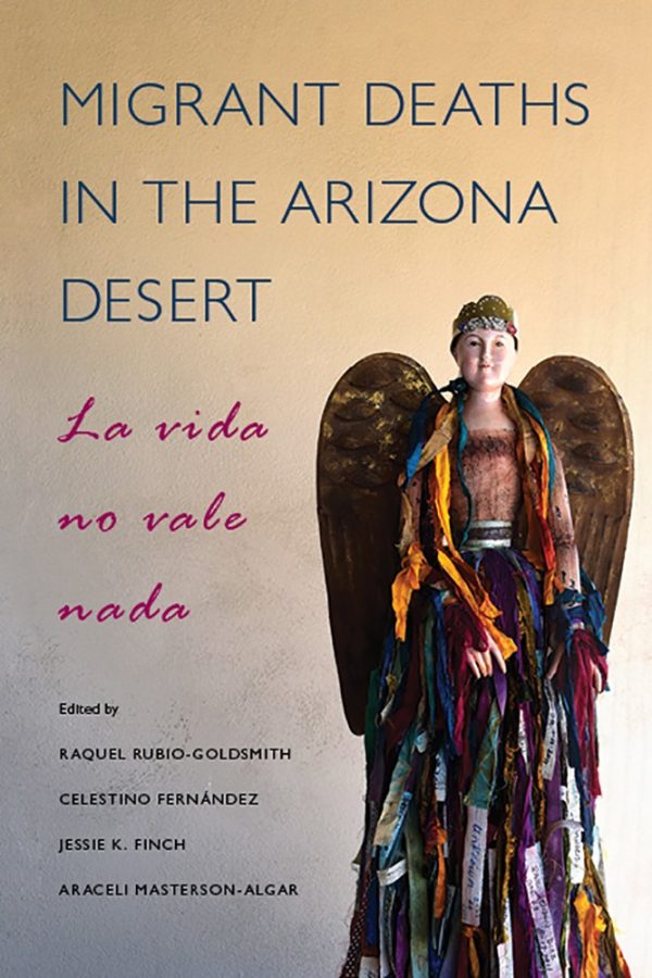 A symposium on the growing issue of migrant deaths is being held on Feb. 17, at 4pm is a follow-up discussion to the 2016 book Migrant Deaths in the Arizona Desert: La Vida no Vale Nada, published by The University of Arizona Press.